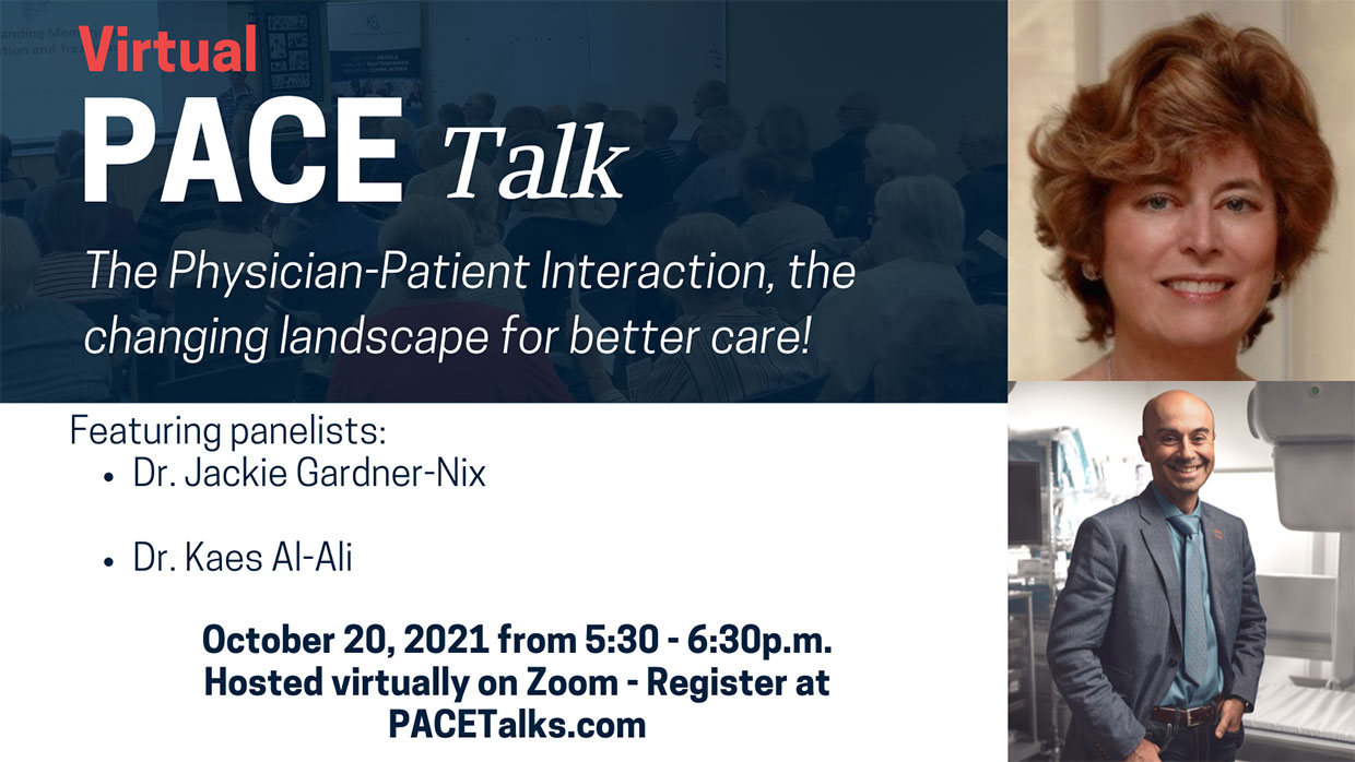 Click here to register for the PACE virtual event on Physician-Patient Interaction, the changing landscape for better care! featuring Dr. Jackie Gardner-Nix and Dr. Kaes Al-Ali. PACE virtual event with Dr. Jackie Gardner-Nix and Dr. Kaes Al-Ali.